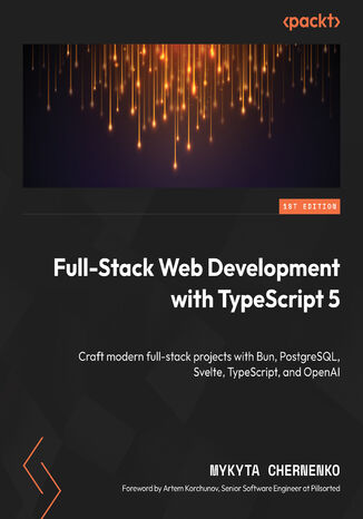 Full-Stack Web Development with TypeScript 5. Craft modern full-stack projects with Bun, PostgreSQL, Svelte, TypeScript, and OpenAI