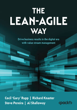 The Lean-Agile Way. Drive business results in the digital era with value stream management Cecil 'Gary' Rupp, Richard Knaster, Steve Pereira, Al Shalloway - okadka ebooka