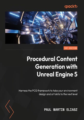 Procedural Content Generation with Unreal Engine 5. Harness the PCG framework to take your environment design and art skills to the next level Paul Martin Eliasz - okadka ebooka