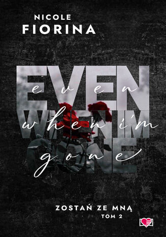Even When I'm Gone. Zostań ze mną. Tom 2 Nicole Fiorina Even When I'm Gone. Zostań ze mną. Tom 2 Nicole Fiorina