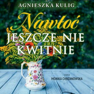 Nawo jeszcze nie kwitnie Agnieszka Kulig - okadka audiobooka MP3