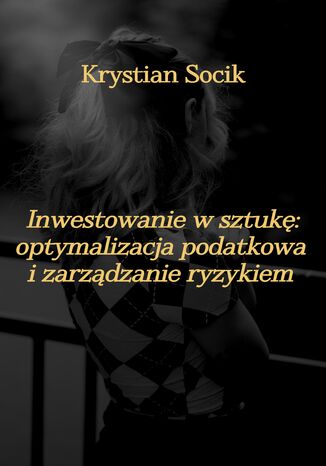 Inwestowanie w sztuk: optymalizacja podatkowa i zarzdzanie ryzykiem Krystian Socik - okadka ebooka