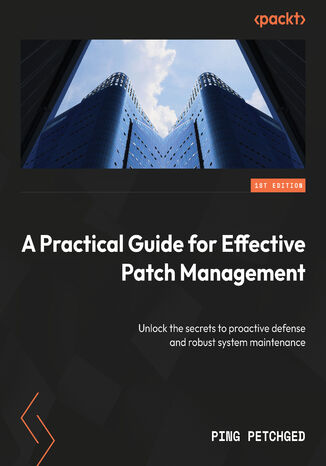 Okładka: A Practical Guide for Effective Patch Management. Unlock the secrets to proactive defense and robust system maintenance