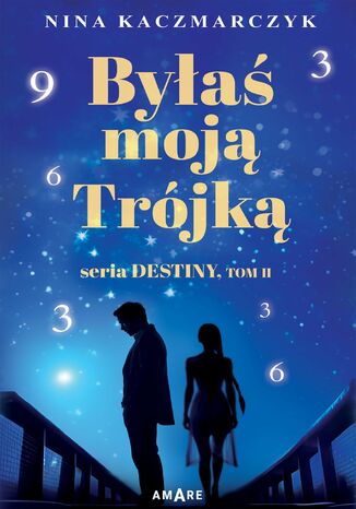 Byłaś Moją Trójką. Seria Destiny. Tom 2 Nina Kaczmarczyk Byłaś Moją Trójką. Seria Destiny. Tom 2 Nina Kaczmarczyk