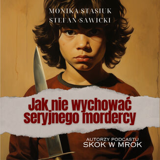 Jak nie wychowa seryjnego mordercy Monika Stasiuk, Stefan Sawicki - okadka audiobooka MP3
