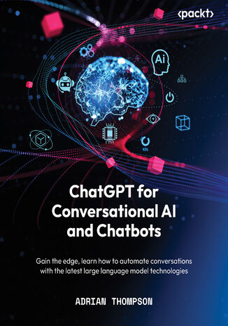 ChatGPT for Conversational AI and Chatbots. Gain the edge, learn how to automate conversations with the latest large language model technologies Adrian Thompson - okadka ebooka