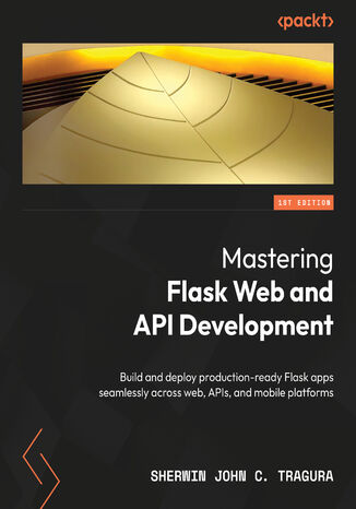 Mastering Flask Web and API Development. Build and deploy production-ready Flask apps seamlessly across web, APIs, and mobile platforms