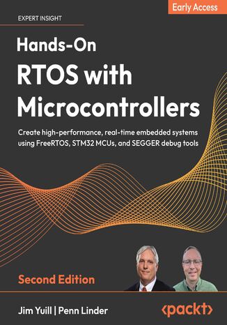 Hands-On RTOS with Microcontrollers. Create high-performance, real-time embedded systems using FreeRTOS, STM32 MCUs and SEGGER debug tools - Second Edition
 