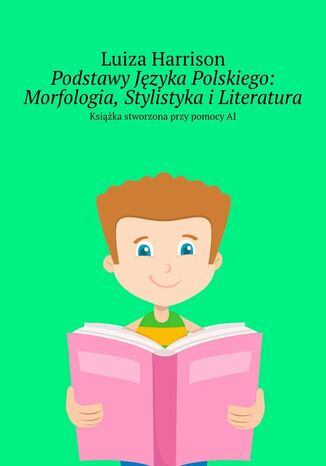 Podstawy Jzyka Polskiego: Morfologia, Stylistyka iLiteratura Luiza Harrison - okadka ebooka