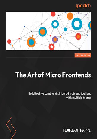 The Art of Micro Frontends. Build highly scalable, distributed web applications with multiple teams  - Second Edition Florian Rappl - okadka audiobooks CD