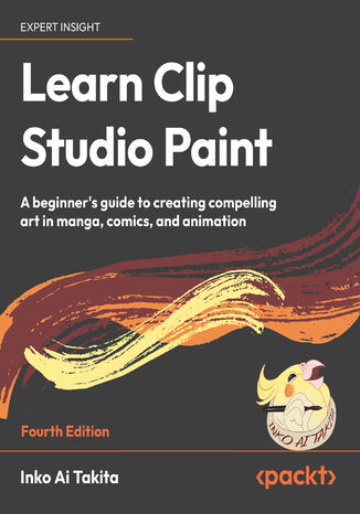 Learn Clip Studio Paint. A beginner's guide to creating compelling art in manga, comics, and animation - Fourth Edition Inko Ai Takita, Liz  Staley - okadka ebooka