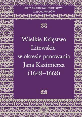 Akta skarbowo-wojskowe z epoki Wazw. [Tom 2] Wielkie Ksistwo Litewskie w okresie panowania Jana Kazimierza (1648-1668) Konrad Bobiatyski - okadka ebooka