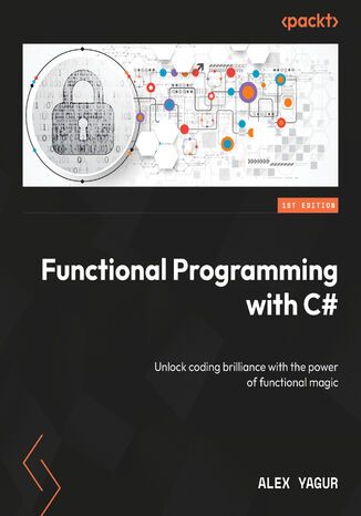 Functional Programming with C#. Unlock coding brilliance with the power of functional magic Alex Yagur - okadka ebooka