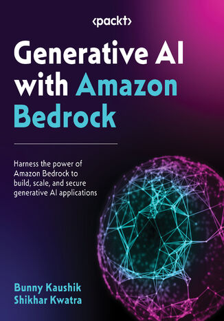 Generative AI with Amazon Bedrock. Build, scale, and secure generative AI applications using Amazon Bedrock Shikhar Kwatra, Bunny Kaushik - okadka ebooka