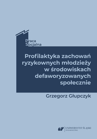 Profilaktyka zachowa ryzykownych modziey w rodowiskach defaworyzowanych spoecznie Grzegorz Gupczyk - okadka ebooka