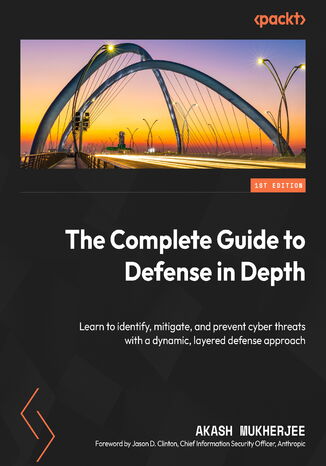 The Complete Guide to Defense in Depth. Learn to identify, mitigate, and prevent cyber threats with a dynamic, layered defense approach Akash Mukherjee, Jason D. Clinton - okadka ebooka