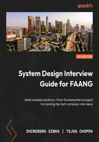 System Design Interview Guide for FAANG. Build scalable solutions—from fundamental concepts to cracking top tech company interviews Dhirendra Sinha, Tejas Chopra - okadka ebooka