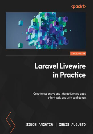 Laravel Livewire in Practice. Create responsive and interactive web apps effortlessly and with confidence Simon Angatia, Denis Augusto - okadka ebooka