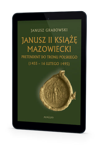 Janusz II Ksi Mazowiecki pretendent do tronu polskiego (1455-16 lutego 1495) Janusz Grabowski - okadka ebooka