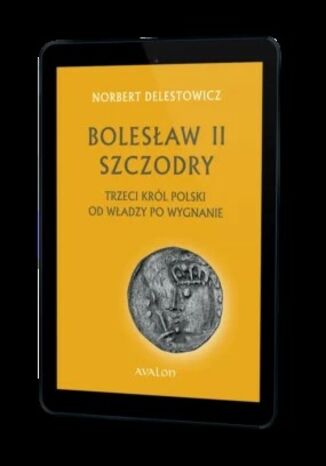 Bolesaw II Szczodry Trzeci Krl Polski Od wadzy po wygnanie Norbert Delestowicz - okadka ebooka