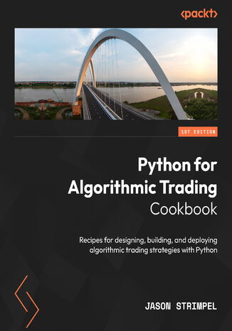 Python for Algorithmic Trading Cookbook. Recipes for designing, building, and deploying algorithmic trading strategies with Python Jason Strimpel - okadka ebooka