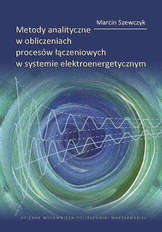 Metody analityczne w obliczeniach procesw czeniowych w systemie elektroenergetycznym Marcin Szewczyk - okadka ebooka