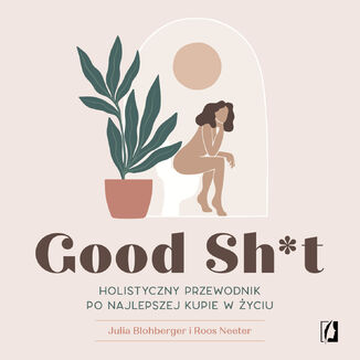 Good Sh*t. Holistyczny przewodnik po najlepszej kupie w yciu Julia Blohberger, Roos Neeter - okadka audiobooka MP3