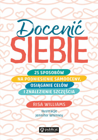 Docenić siebie. 25 sposobów na podniesienie samooceny, osiąganie celów i znalezienie szczęścia