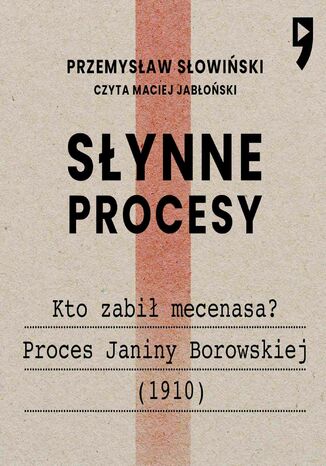 Synne procesy XX i XXI wieku: Kto zabi mecenasa? Proces Janiny Borowskiej (1910) Przemysaw Sowiski - okadka audiobooka MP3