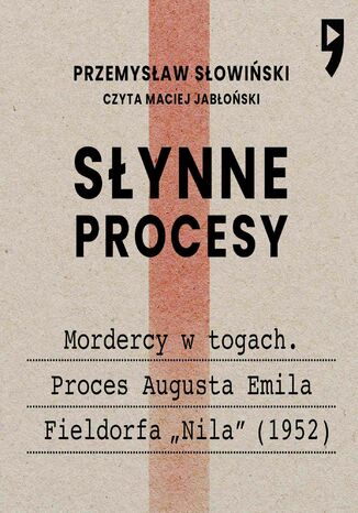 Synne procesy XX i XXI wieku: Mordercy w togach. Proces Augusta Emila Fieldorfa 'Nila' (1952) Przemysaw Sowiski - okadka audiobooka MP3