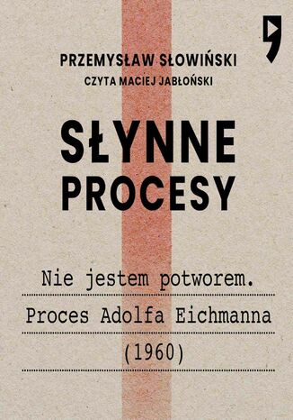 Synne procesy XX i XXI wieku: Nie jestem potworem. Proces Adolfa Eichmanna (1960) Przemysaw Sowiski - okadka ebooka
