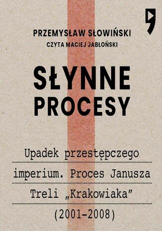 Synne procesy XX i XXI wieku: Upadek przestpczego imperium. Proces Janusza Treli 'Krakowiaka' (2001-2008) Przemysaw Sowiski - okadka audiobooka MP3