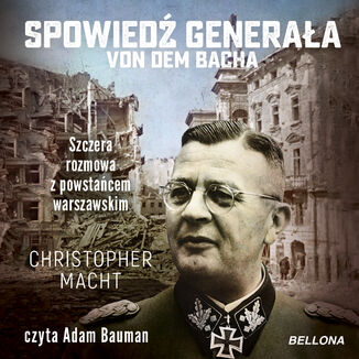 Spowied generaa von dem Bacha. Szczera rozmowa z powstacem warszawskim Christopher Macht - okadka audiobooka MP3
