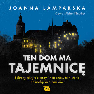 Ten dom ma tajemnic. Sekrety, ukryte skarby i niesamowite historie dolnolskich zamkw Joanna Lamparska - okadka audiobooka MP3