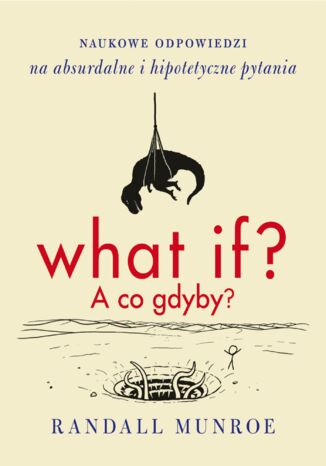 What if? A co gdyby?. Naukowe odpowiedzi na absurdalne i hipotetyczne pytania