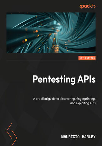 Pentesting APIs. A practical guide to discovering, fingerprinting, and exploiting APIs Maurcio Harley - okadka ebooka