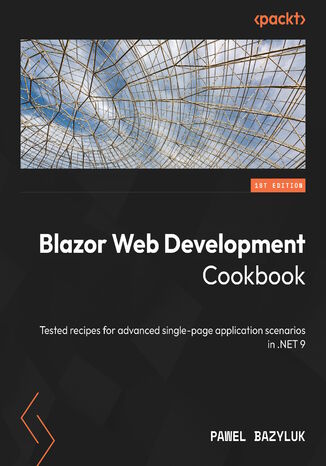 Blazor Web Development Cookbook. Tested recipes for advanced single-page application scenarios in .NET 9 Pawel Bazyluk - okadka ebooka