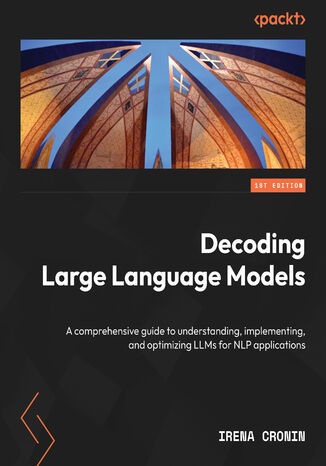 Decoding Large Language Models. A comprehensive guide to understanding, implementing, and optimizing LLMs for NLP applications Irena Cronin - okadka ebooka