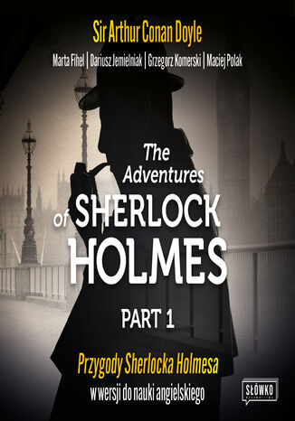 The Adventures of Sherlock Holmes Part 1. Przygody Sherlocka Holmesa w wersji do nauki angielskiego Sir Arthur Conan Doyle, Marta Fihel, Dariusz Jemielniak, Grzegorz Komerski, Maciej Polak - okadka audiobooka MP3