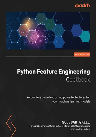 Python Feature Engineering Cookbook. A complete guide to crafting powerful features for your machine learning models - Third Edition Soledad Galli, Christoph Molnar - okadka ebooka