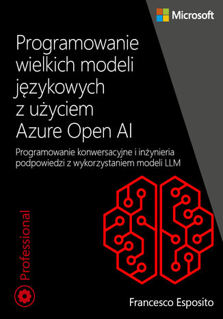 Programowanie wielkich modeli jzykowych z uyciem Azure Open AI. Programowanie konwersacyjne i inynieria podpowiedzi z wykorzystaniem modeli LLM Francesco Esposito - okadka ebooka