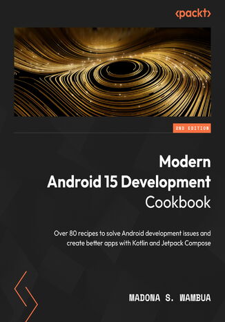 Okładka: Modern Android 15 Development Cookbook. Over 80 recipes to solve Android development issues and create better apps with Kotlin and Jetpack Compose - Second Edition