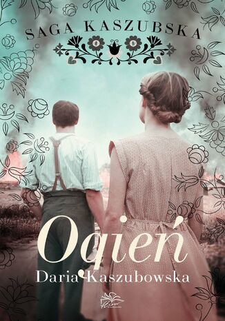 Saga kaszubska. Tom 5. Ogień Daria Kaszubowska Saga kaszubska. Tom 5. Ogień Daria Kaszubowska