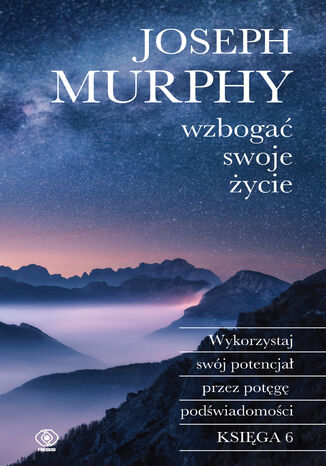 Wzbogać swoje życie. Wykorzystaj swój potencjał przez potęgę podświadomości