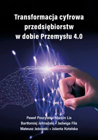 Transformacja cyfrowa przedsibiorstw w dobie Przemysu 4.0 Pawe Poszytek, Marcin Lis, Jolanta Kotelska, Bartomiej Jefmaski, Jadwiga Fila, Mateusz Jeowski - okadka audiobooka MP3