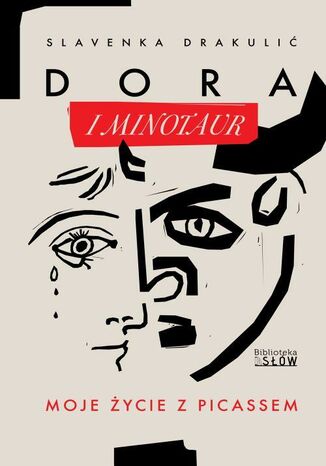 Dora i Minotaur. Moje życie z Picassem Slavenka Drakulić Dora i Minotaur. Moje życie z Picassem Slavenka Drakulić