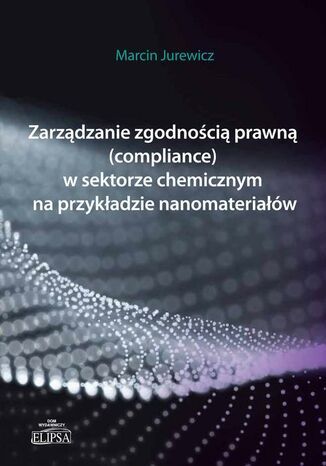 Zarzdzanie zgodnoci prawn (compliance) w sektorze chemicznym na przykadzie nanomateriaw Marcin Jurewicz - okadka ebooka