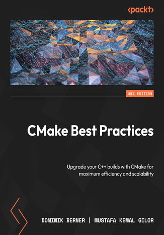 CMake Best Practices. Upgrade your C++ builds with CMake for maximum efficiency and scalability - Second Edition