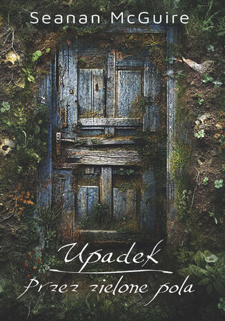 Upadek / Przez zielone pola Seanan McGuire Upadek / Przez zielone pola Seanan McGuire