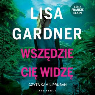 Wszdzie Ci widz. Cykl z Frankie Elkin. Tom 3 Lisa Gardner - okadka audiobooka MP3